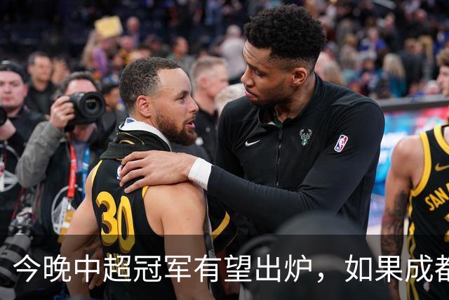 今晚中超冠军有望出炉，如果成都击败海港，将会收获4大利好