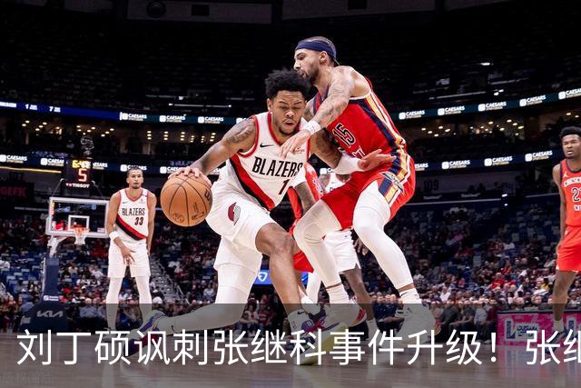刘丁硕讽刺张继科事件升级！张继科直言：上不了台面，懒得搭理