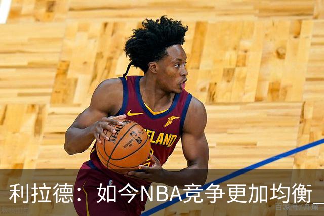 利拉德：如今NBA竞争更加均衡 年轻球员不会觉得自己没资格争冠