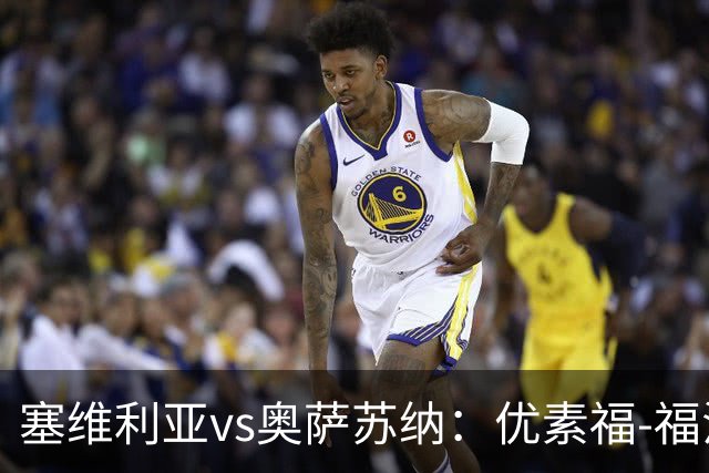 塞维利亚vs奥萨苏纳：优素福-福法纳、斯塔辛首发，布季米尔、迪巴赞出战