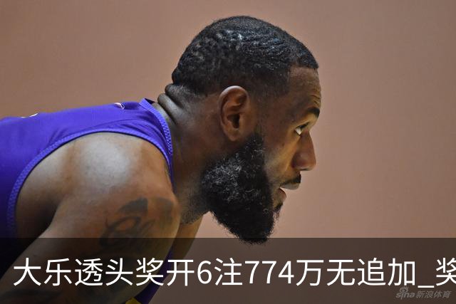 大乐透头奖开6注774万无追加 奖池余额8.04亿