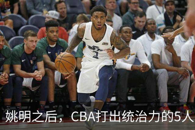 姚明之后，CBA打出统治力的5人盘点！易建联第二