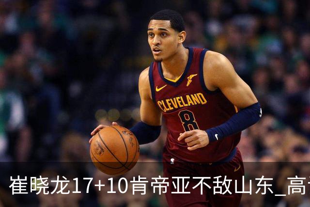 崔晓龙17+10肯帝亚不敌山东 高诗岩16助攻