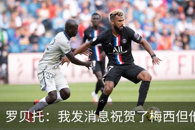 罗贝托：我发消息祝贺了梅西但他还没回复