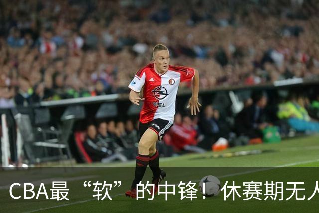 CBA最“软”的中锋！休赛期无人问津，转头却被易立点名重用？